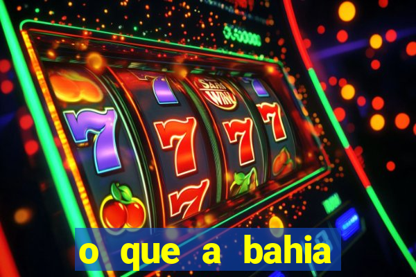o que a bahia quer saber